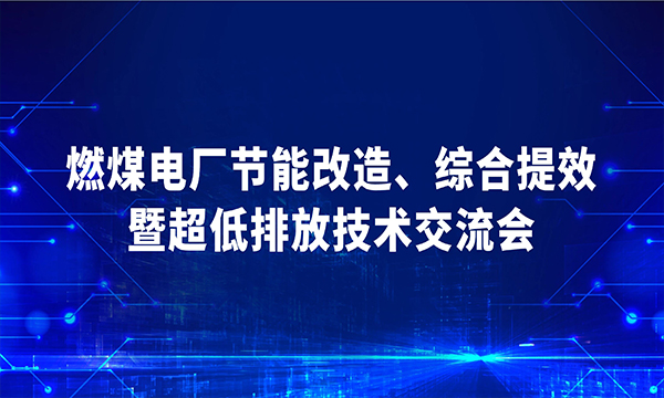 關于舉辦“燃煤電廠節(jié)能改造、綜合提效 暨超低排放技術(shù)”交流會的通知