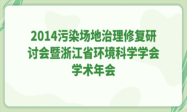 2014污染場(chǎng)地治理修復(fù)研討會(huì)暨浙江省環(huán)境科學(xué)學(xué)會(huì)學(xué)術(shù)年會(huì)