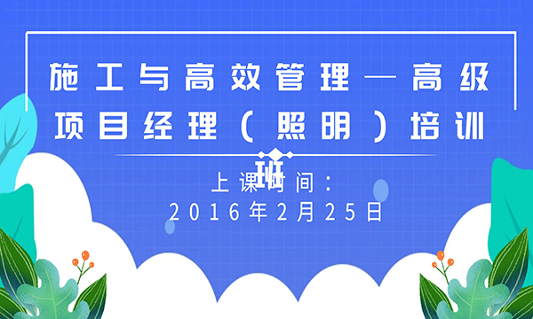施工與高效管理—高級項目經(jīng)理（照明）培訓(xùn)班招生通知