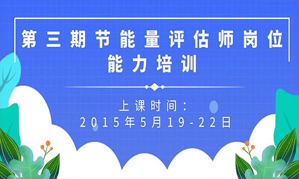 關(guān)于舉辦第三期節(jié)能量評(píng)估師崗位能力培訓(xùn)的通知