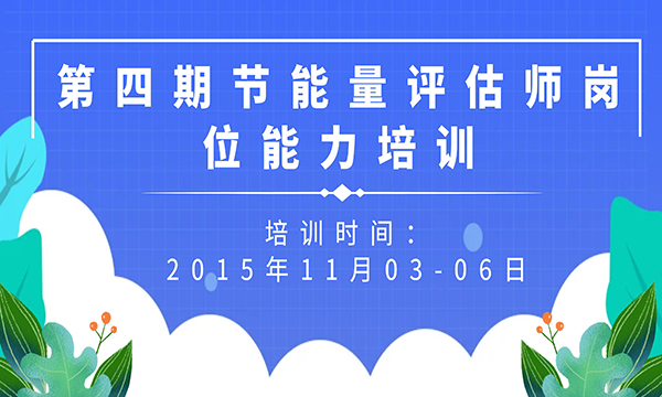 第四期節(jié)能量評估師崗位能力培訓(xùn)的通知